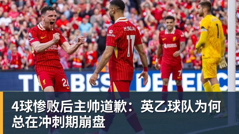4球惨败后主帅道歉:英乙球队为何总在冲刺期崩盘