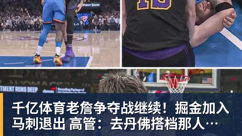 千亿体育老詹争夺战继续!掘金加入马刺退出 高管:去丹佛搭档那人就对了